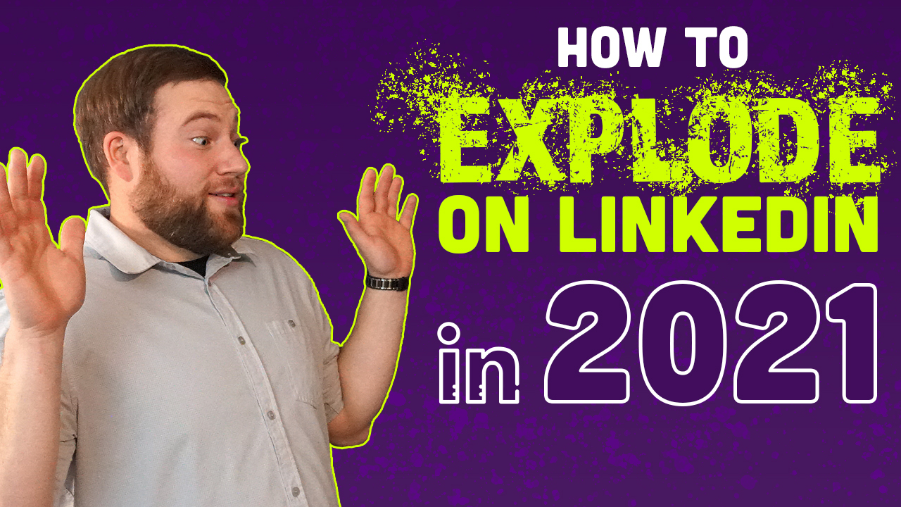 How to Explode on LinkedIn in 2021